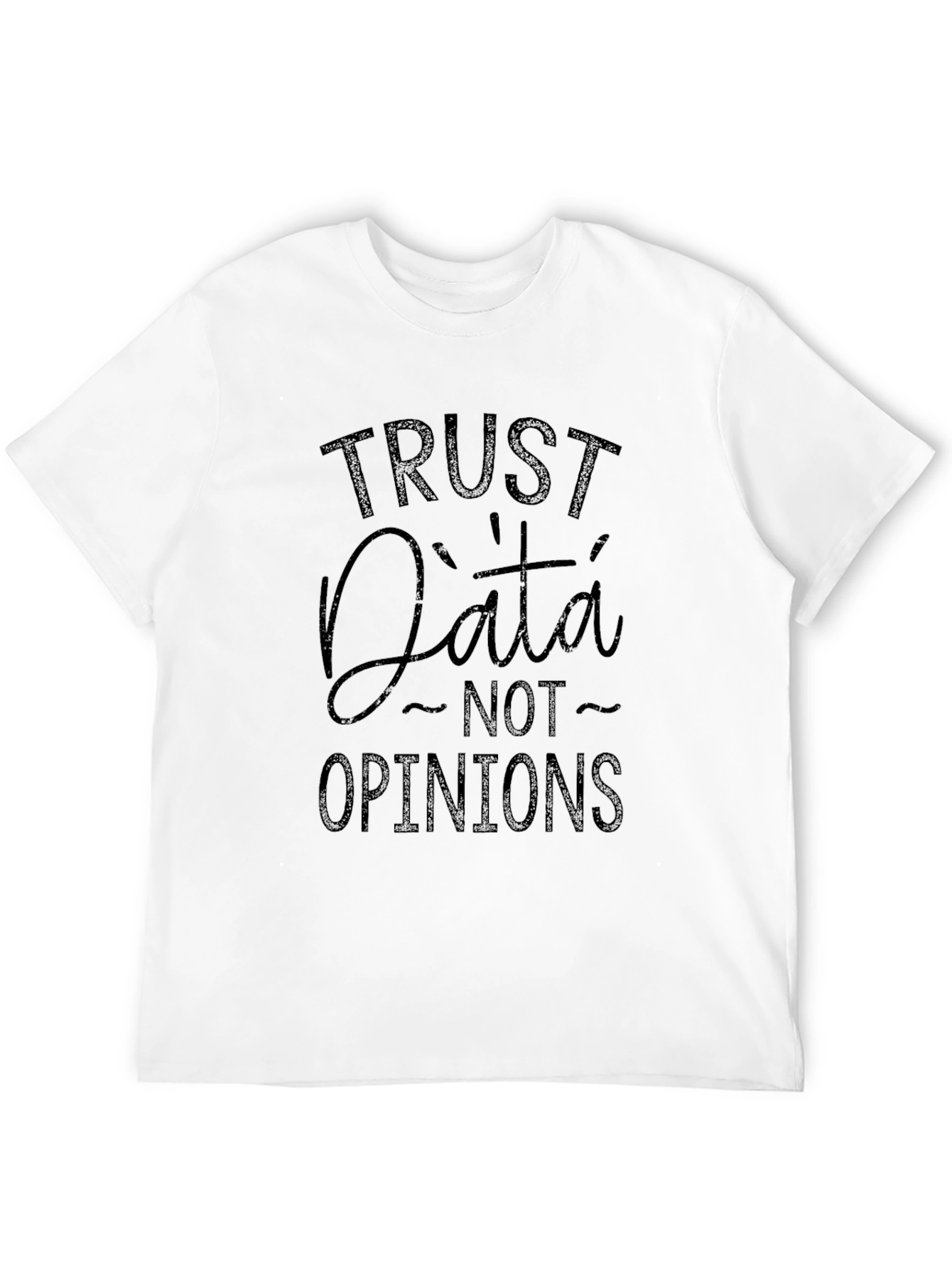 Trust Data Not Opinions - Graphic Tee