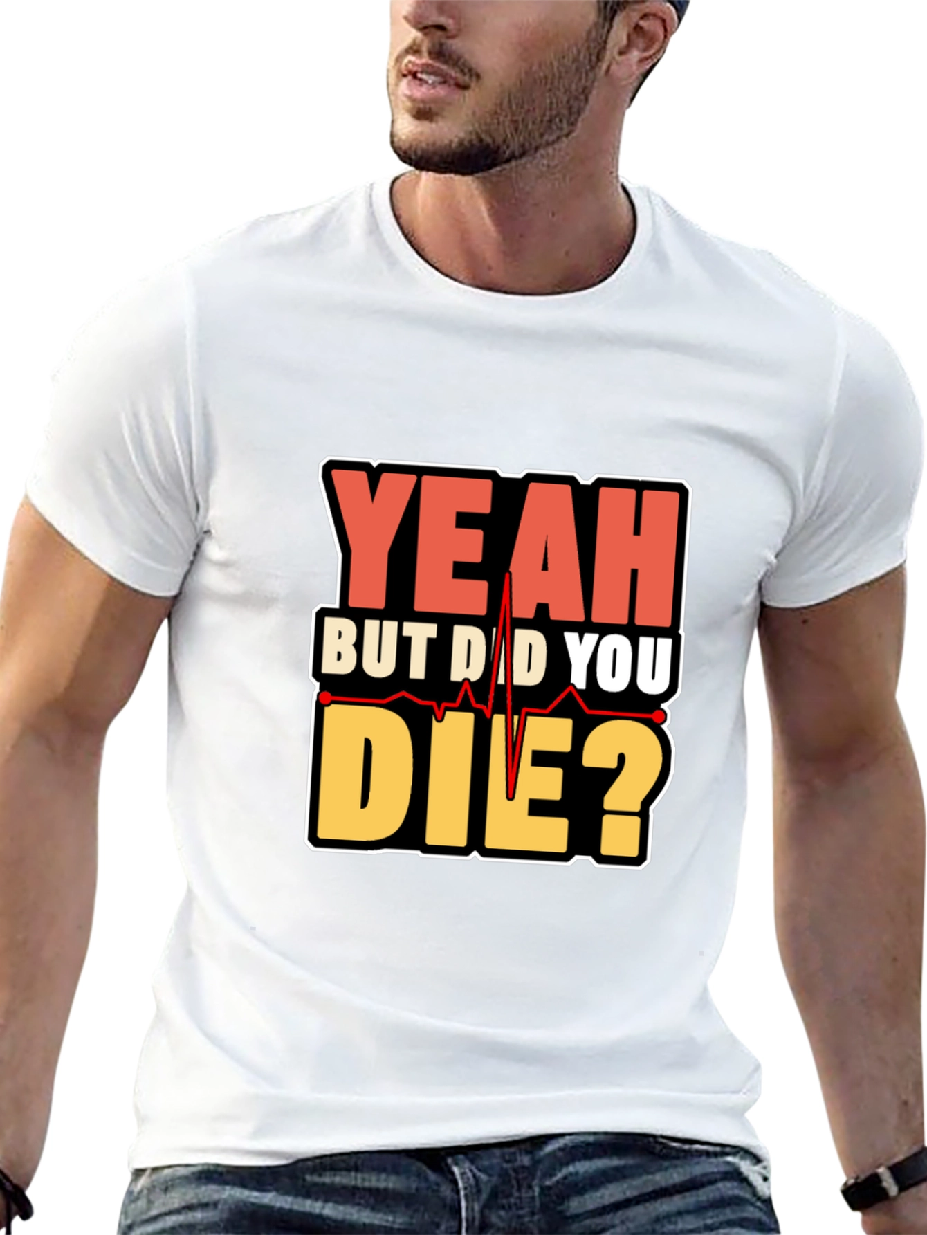 Yeah But Did You Die? Graphic T-Shirt
