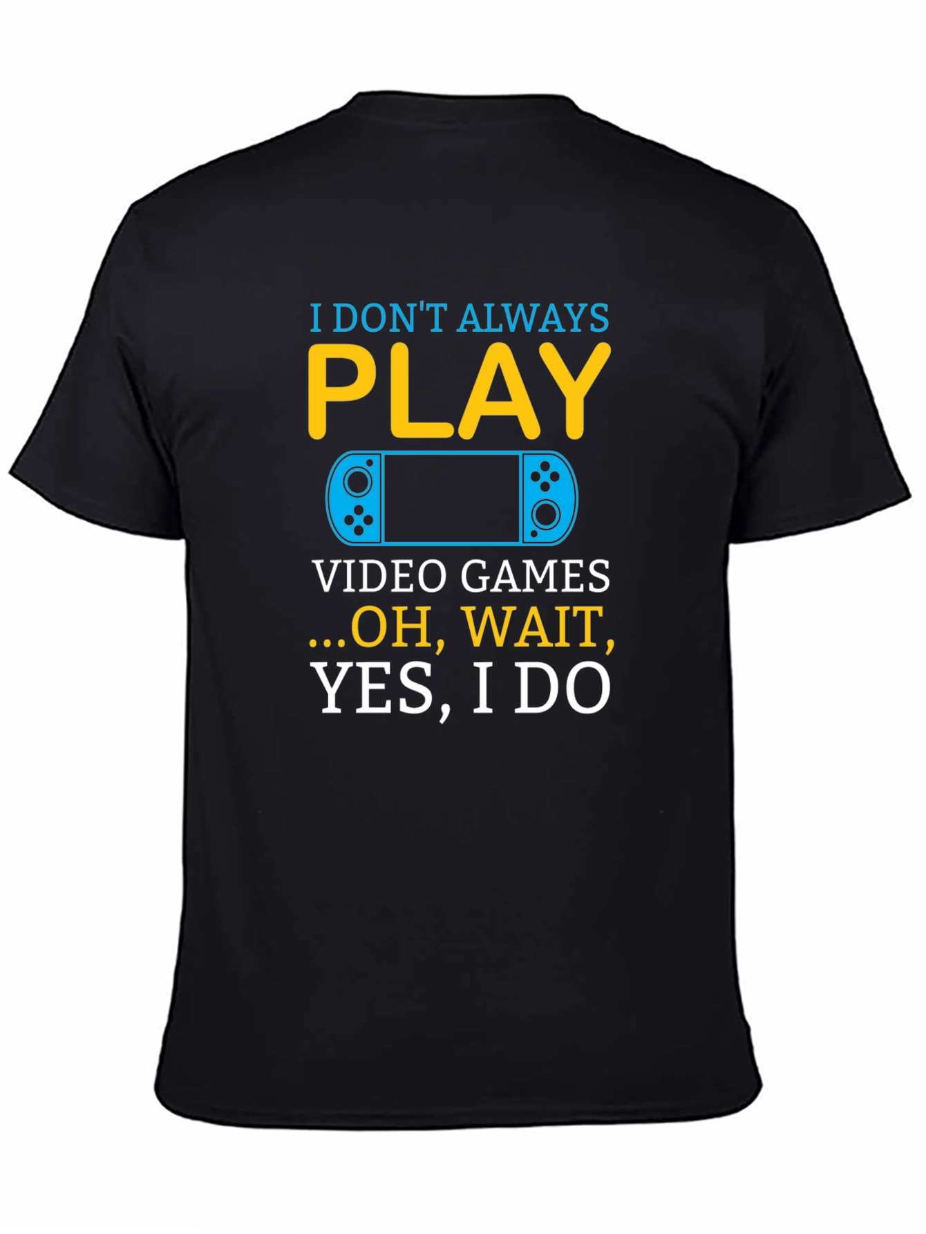 I Dont Always Play Video Games T-Shirt