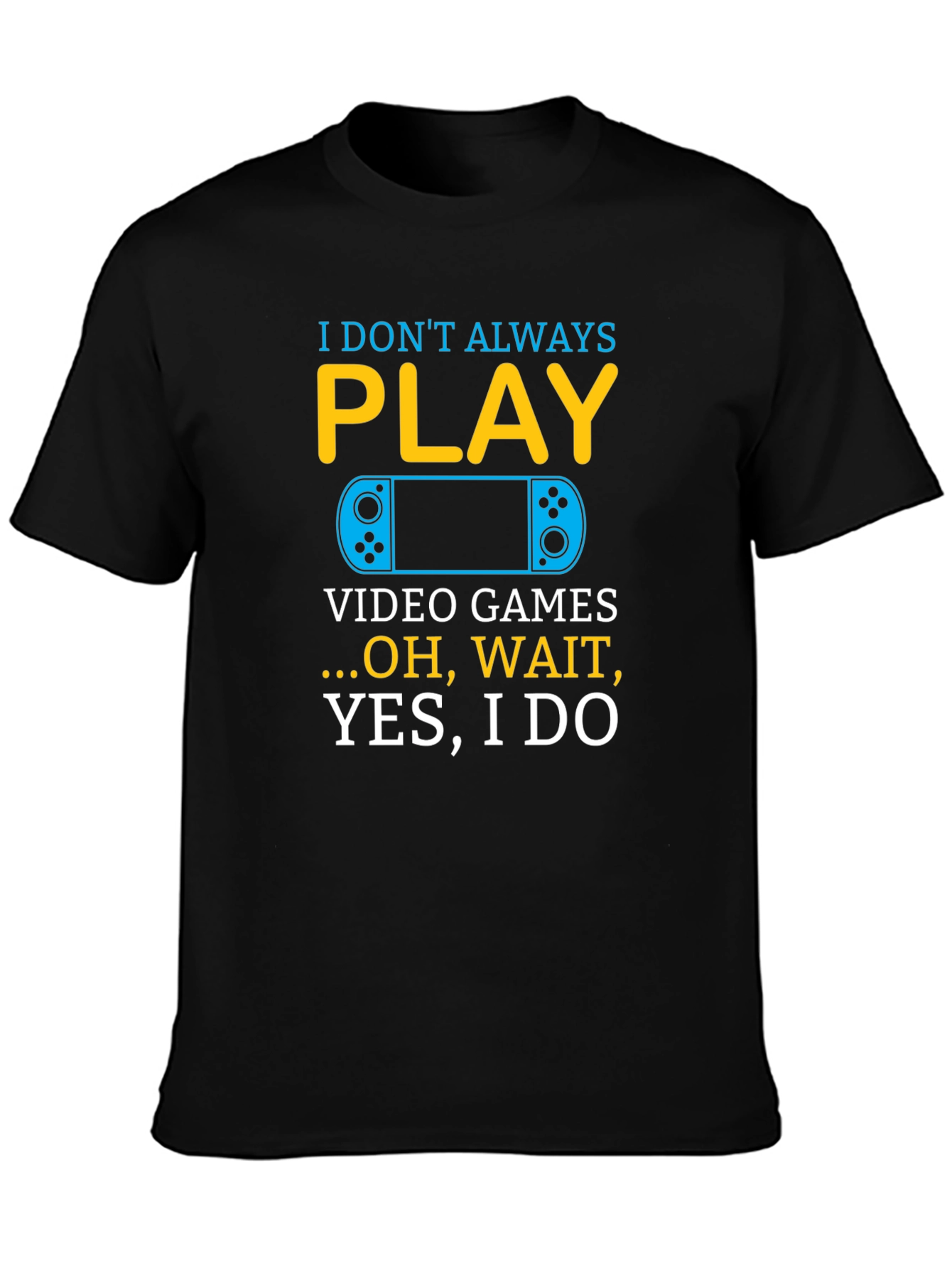 I Dont Always Play Video Games T-Shirt