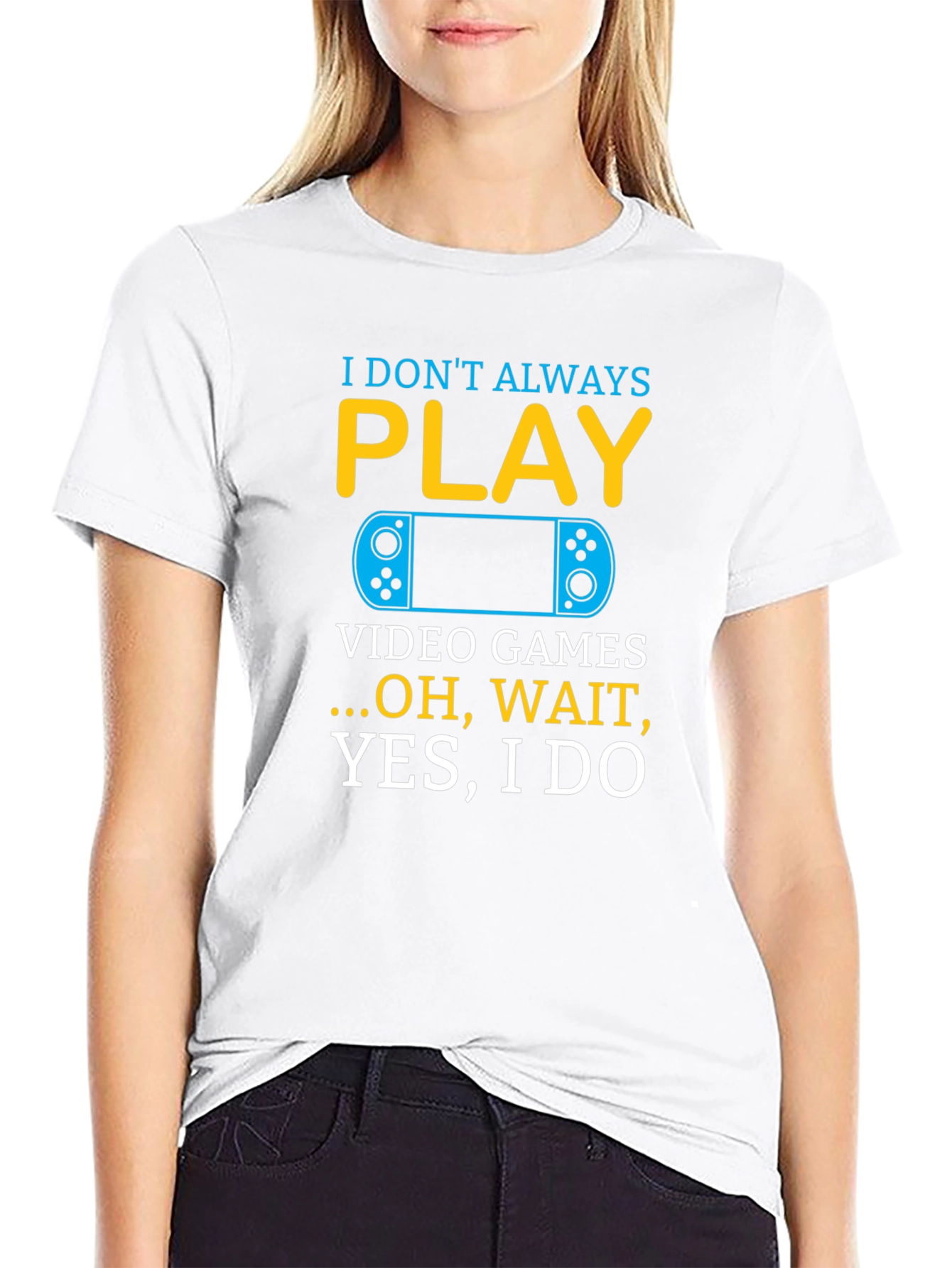 I Dont Always Play Video Games T-Shirt