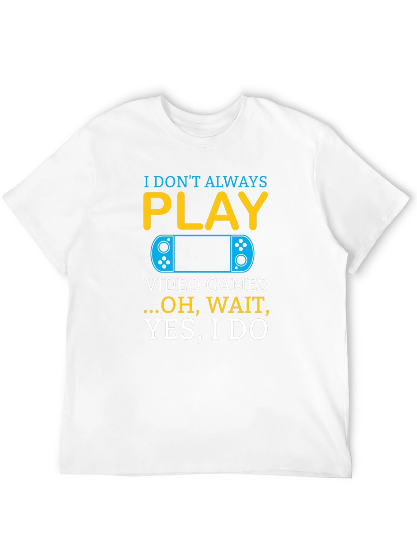 I Dont Always Play Video Games T-Shirt