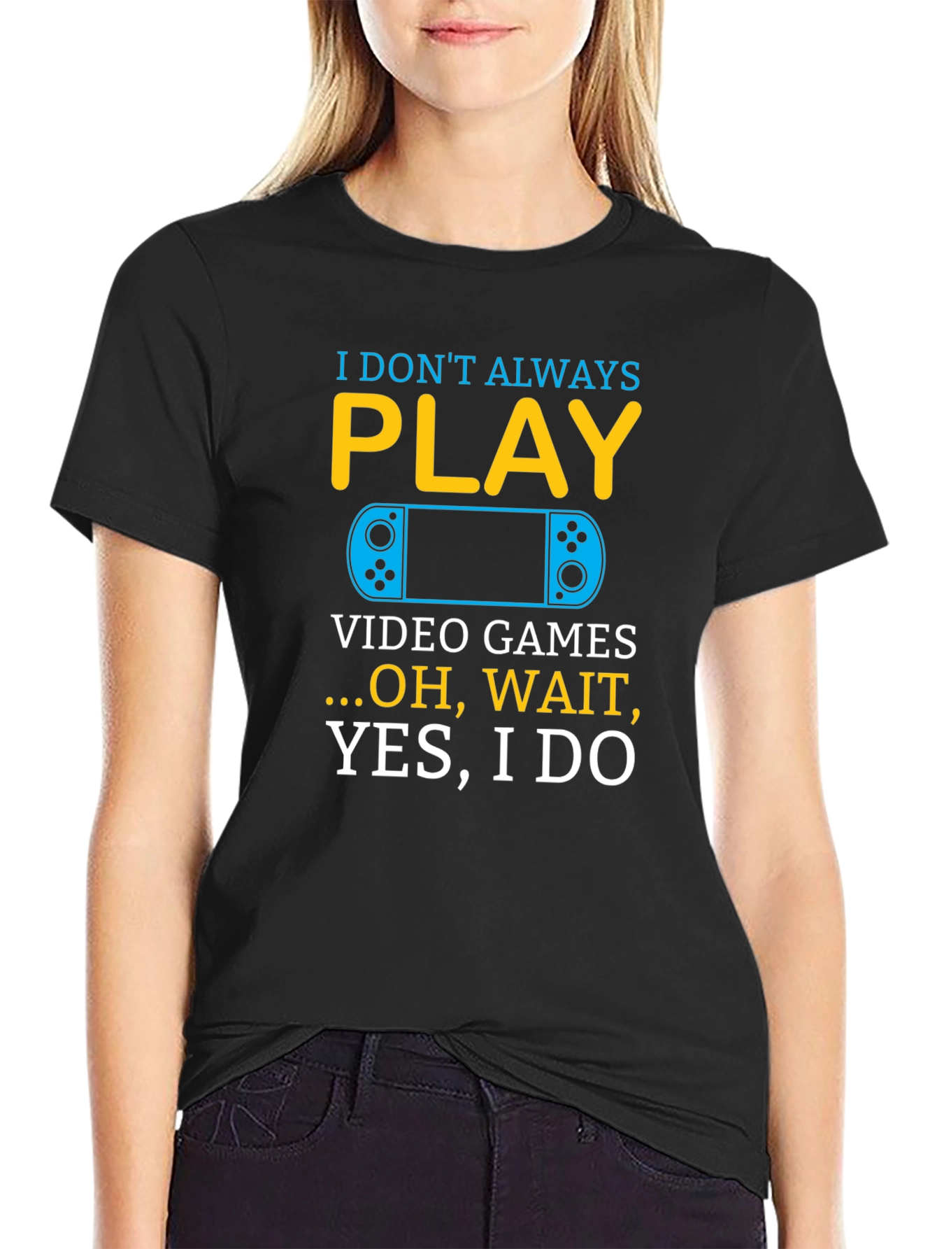 I Dont Always Play Video Games T-Shirt