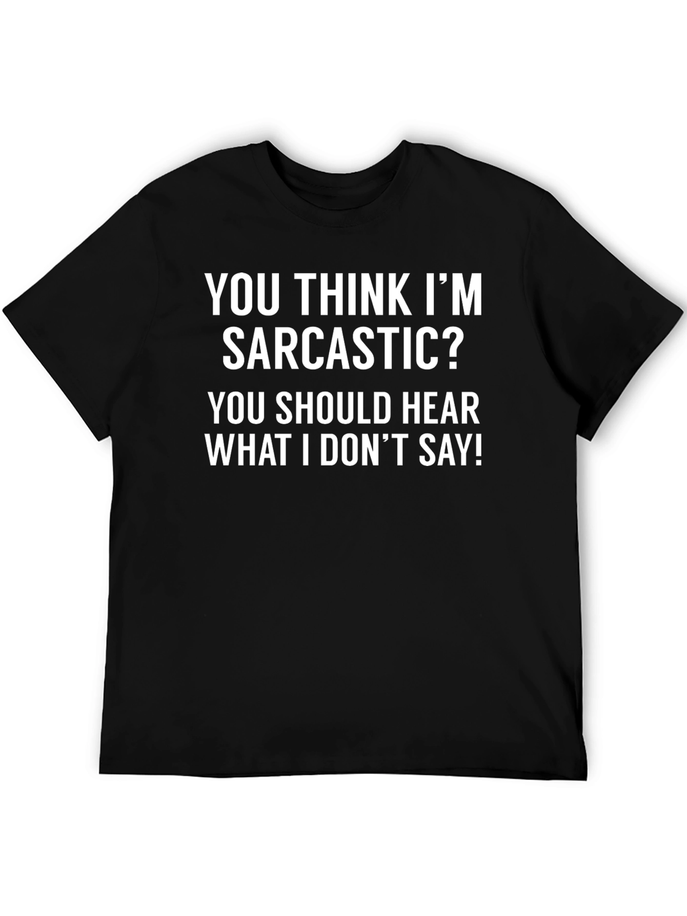 Sarcastic T-Shirt: You Think Im Sarcastic?