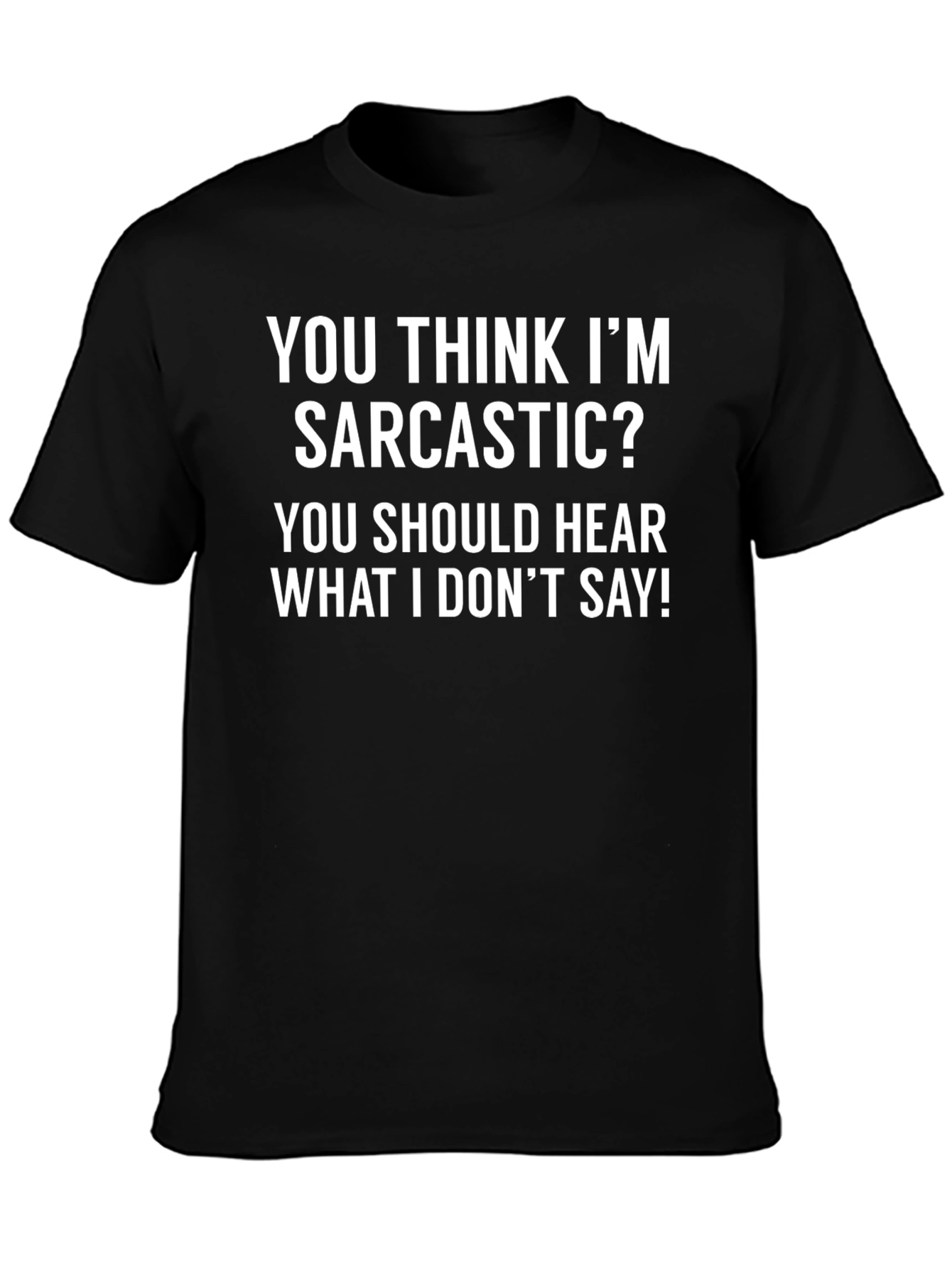 Sarcastic T-Shirt: You Think Im Sarcastic?