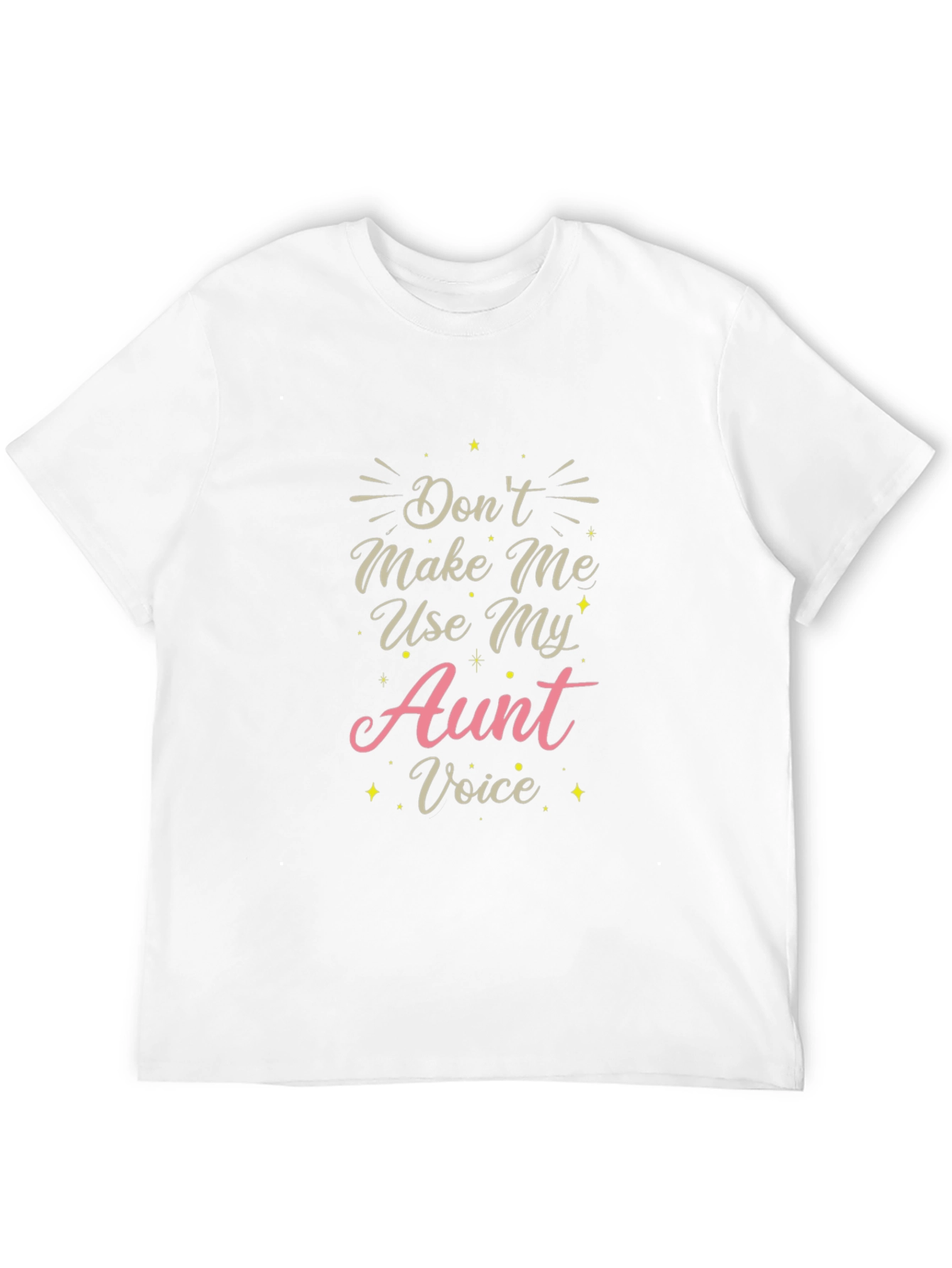 Dont Make Me Use My Aunt Voice T-Shirt
