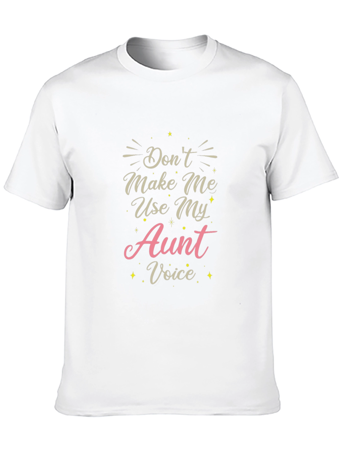 Dont Make Me Use My Aunt Voice T-Shirt