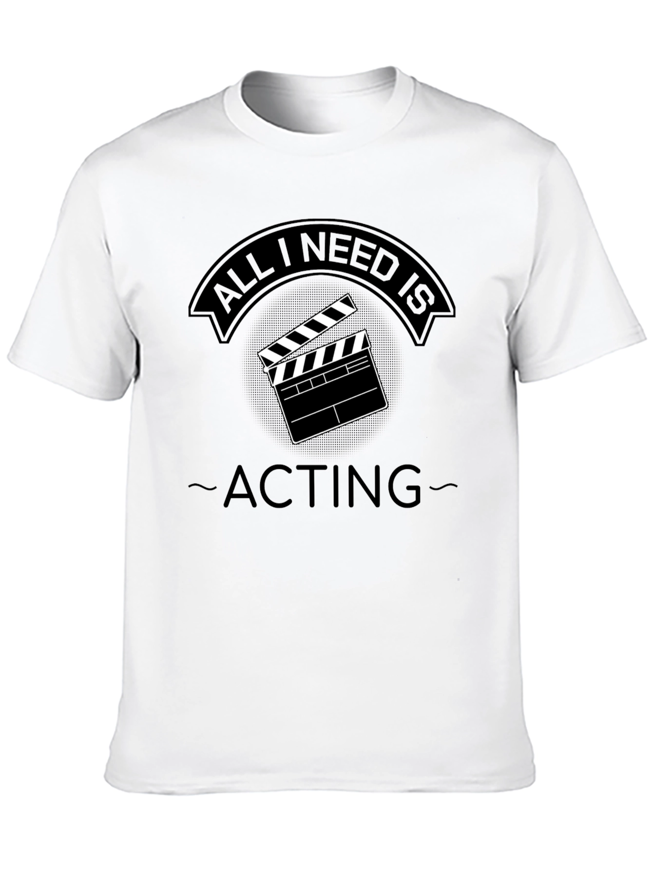 All I Need Is Acting - Unisex T-Shirt