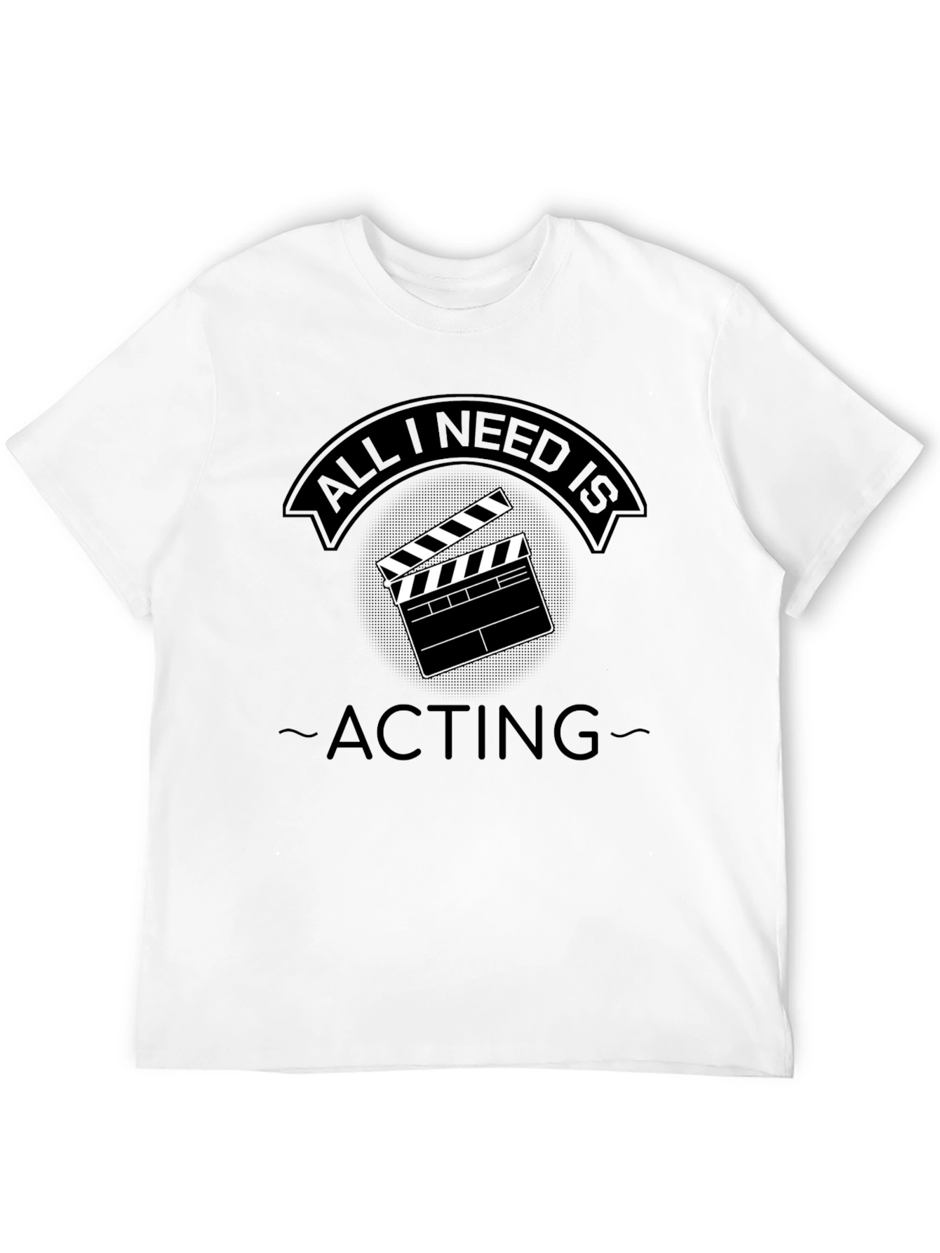 All I Need Is Acting - Unisex T-Shirt