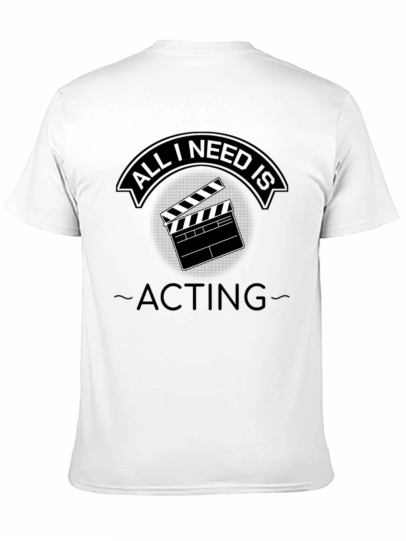All I Need Is Acting - Unisex T-Shirt