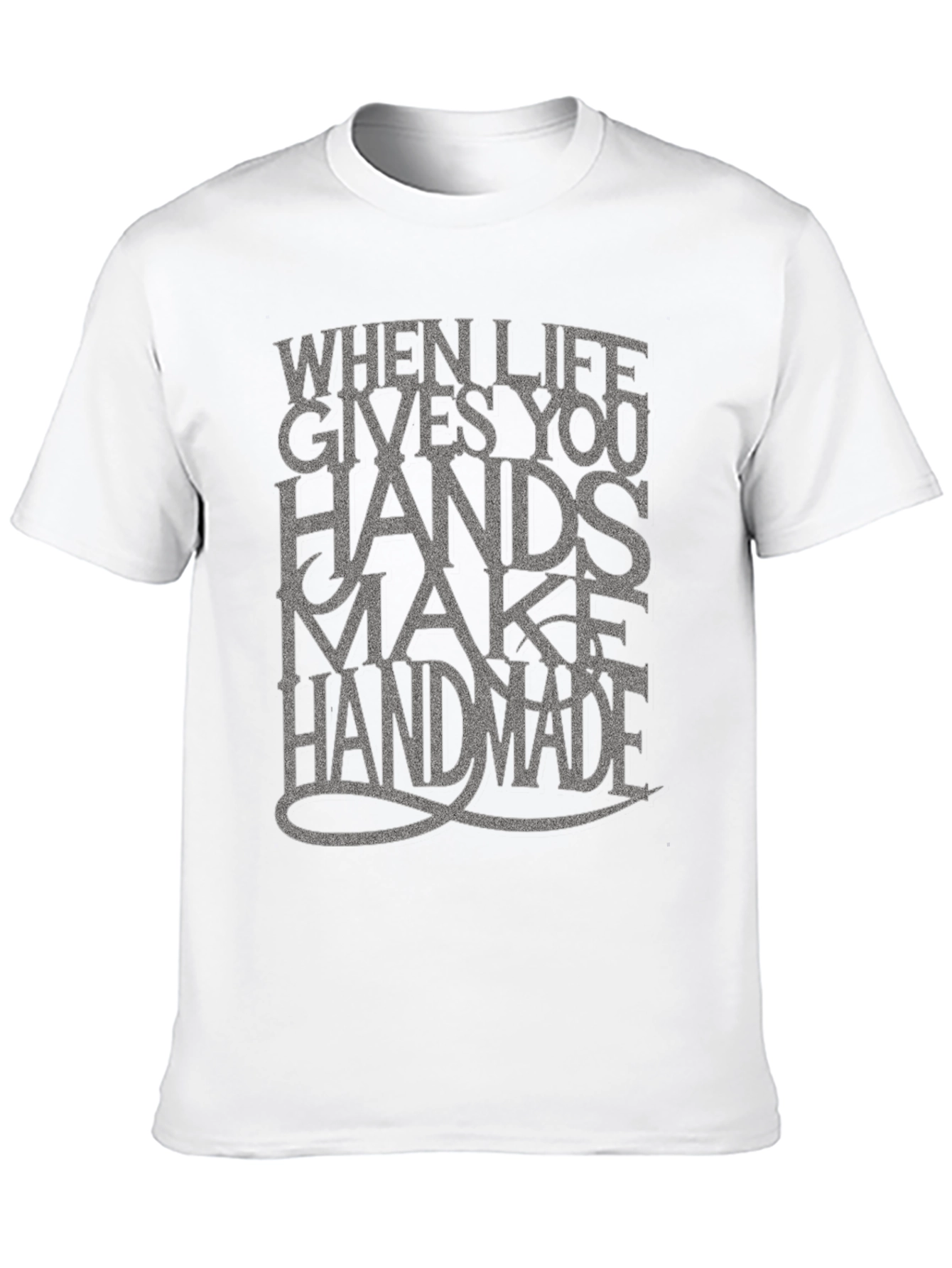 Handmade T-Shirt: When Life Gives You Hands