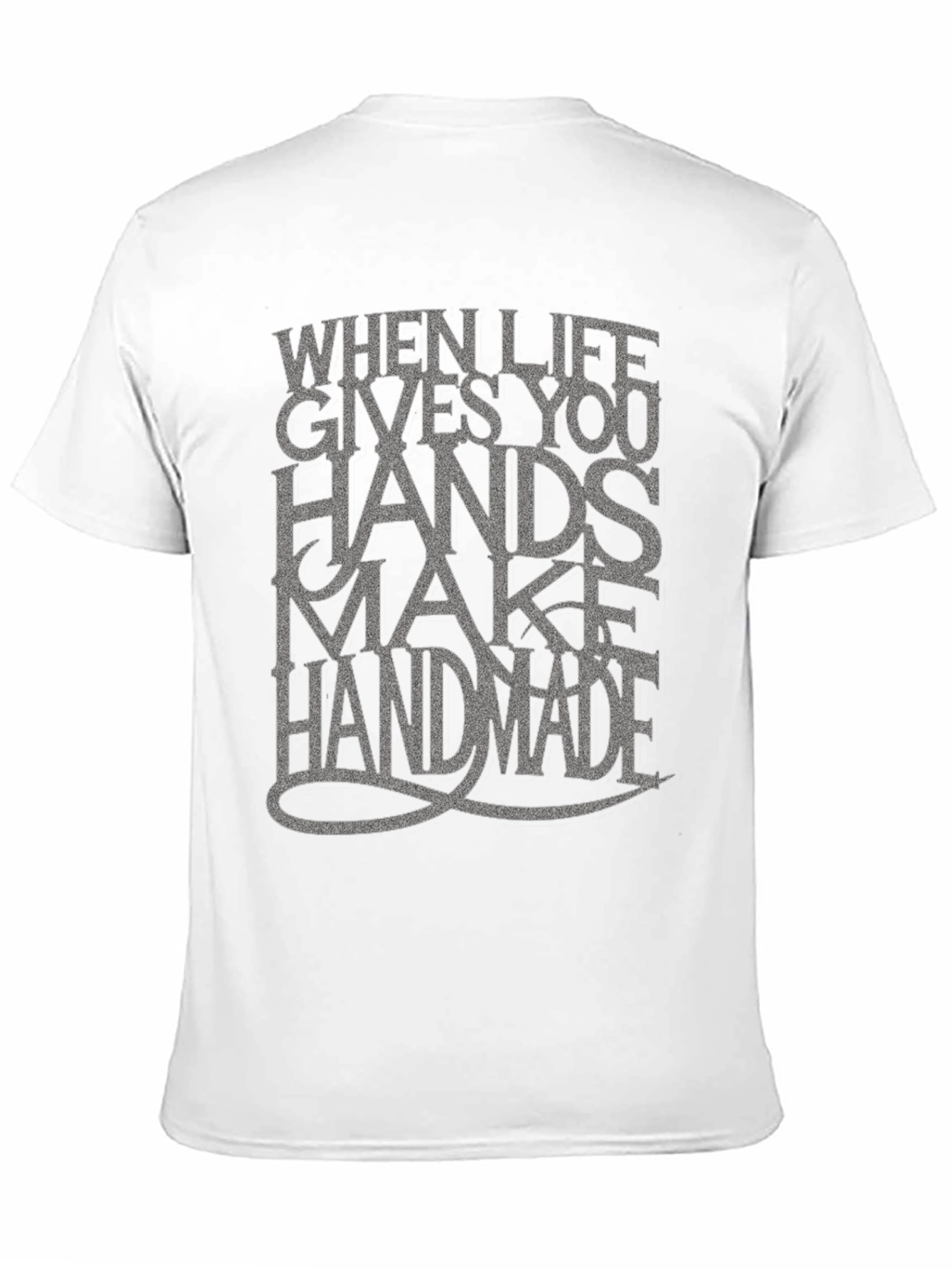 Handmade T-Shirt: When Life Gives You Hands