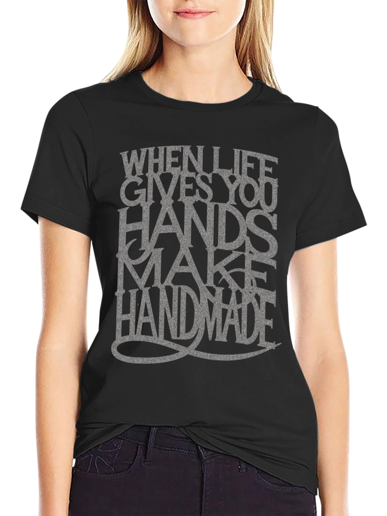 Handmade T-Shirt: When Life Gives You Hands