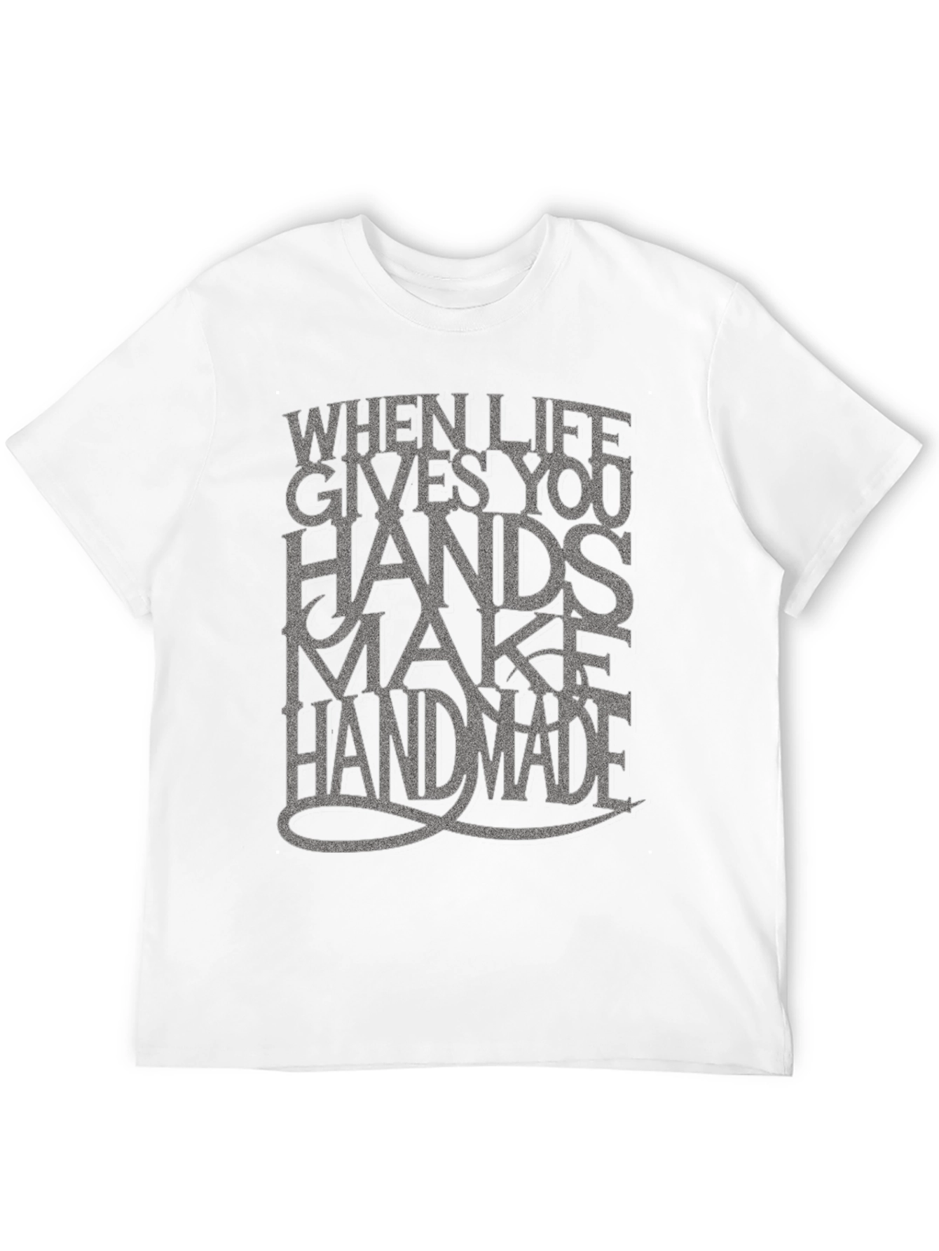 Handmade T-Shirt: When Life Gives You Hands
