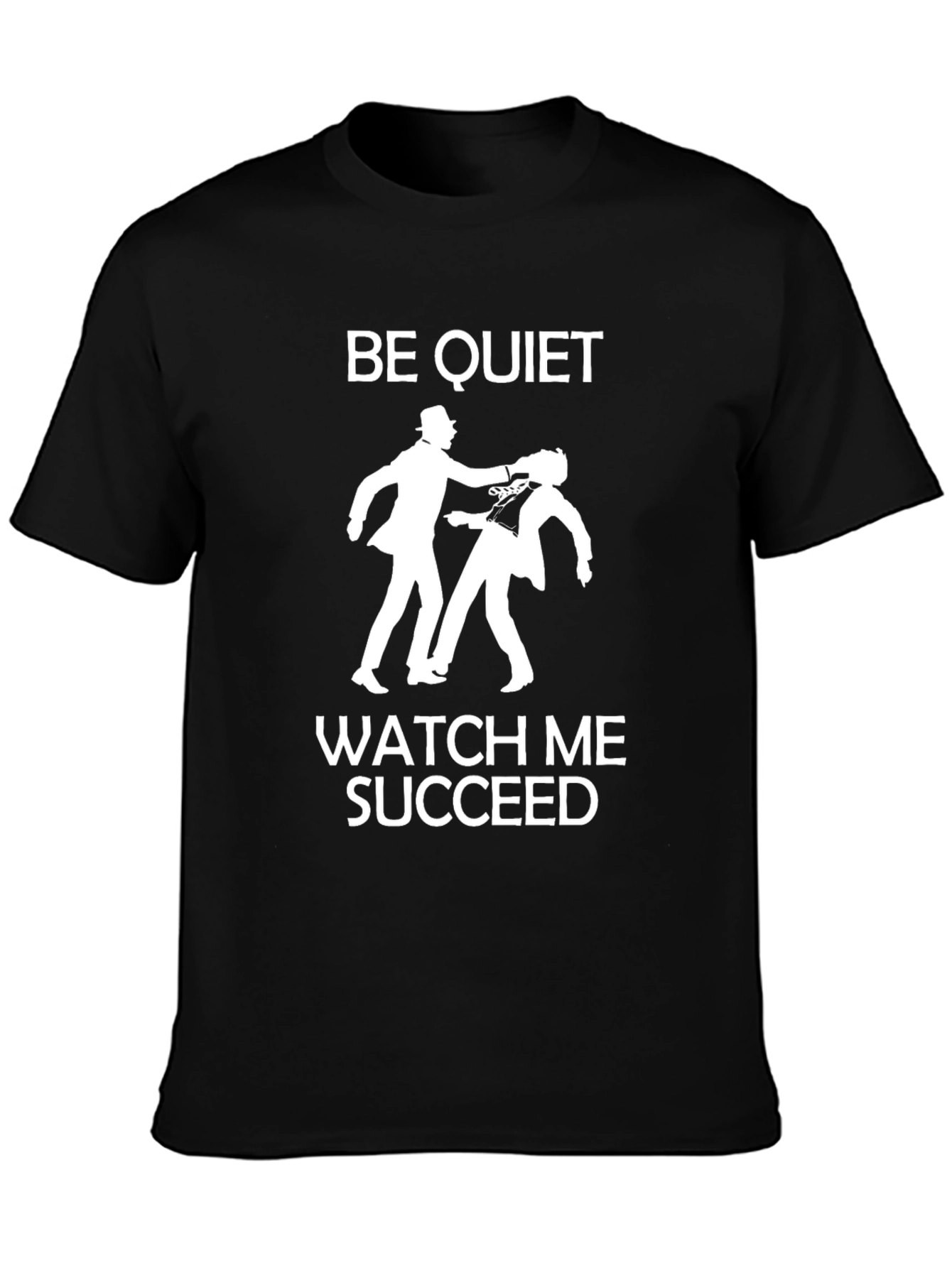Be Quiet Watch Me Succeed Graphic T-Shirt
