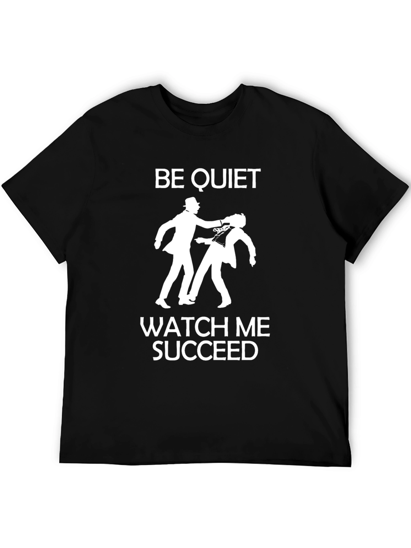 Be Quiet Watch Me Succeed Graphic T-Shirt