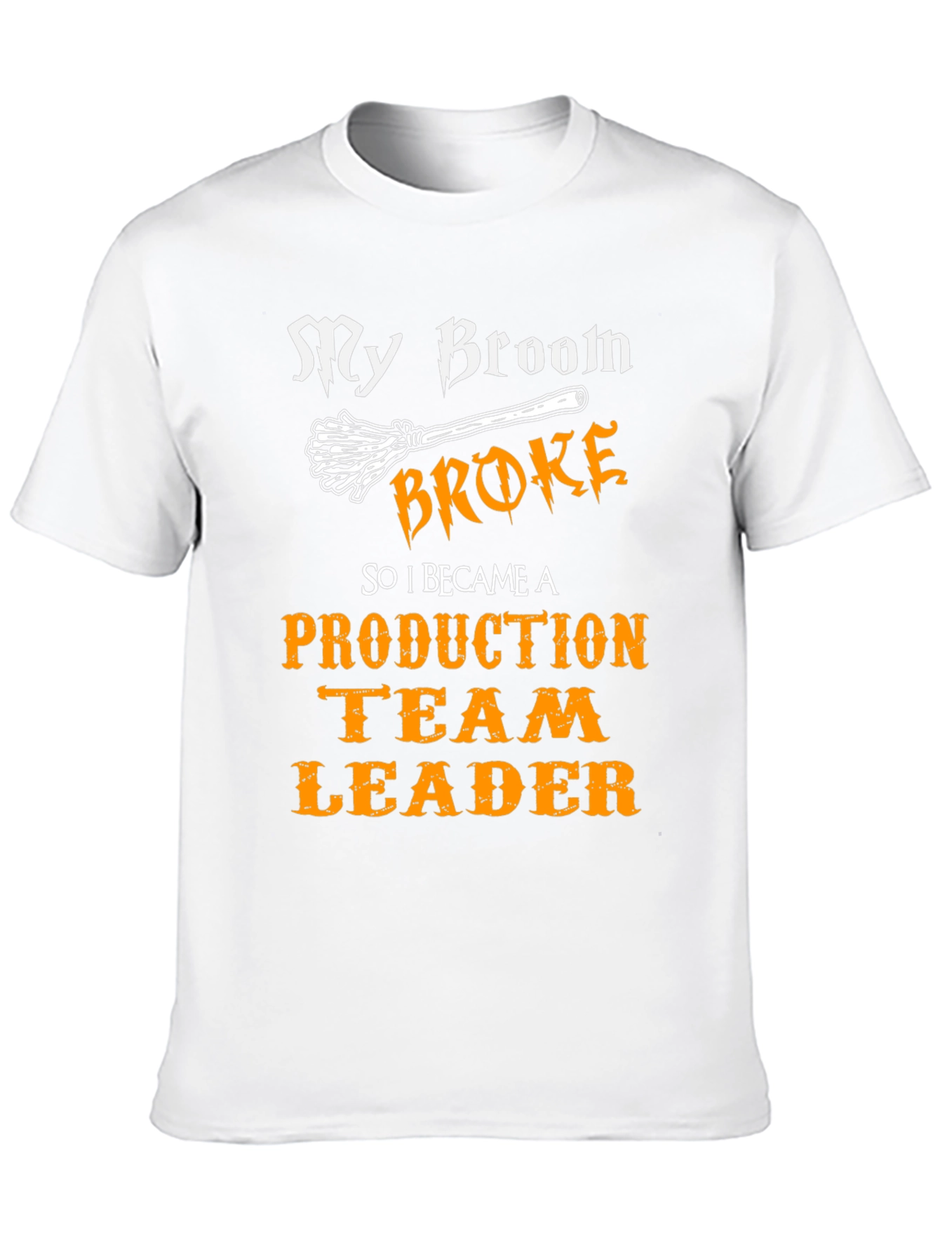 Funny Production Team Leader T-Shirt - My Broom Broke