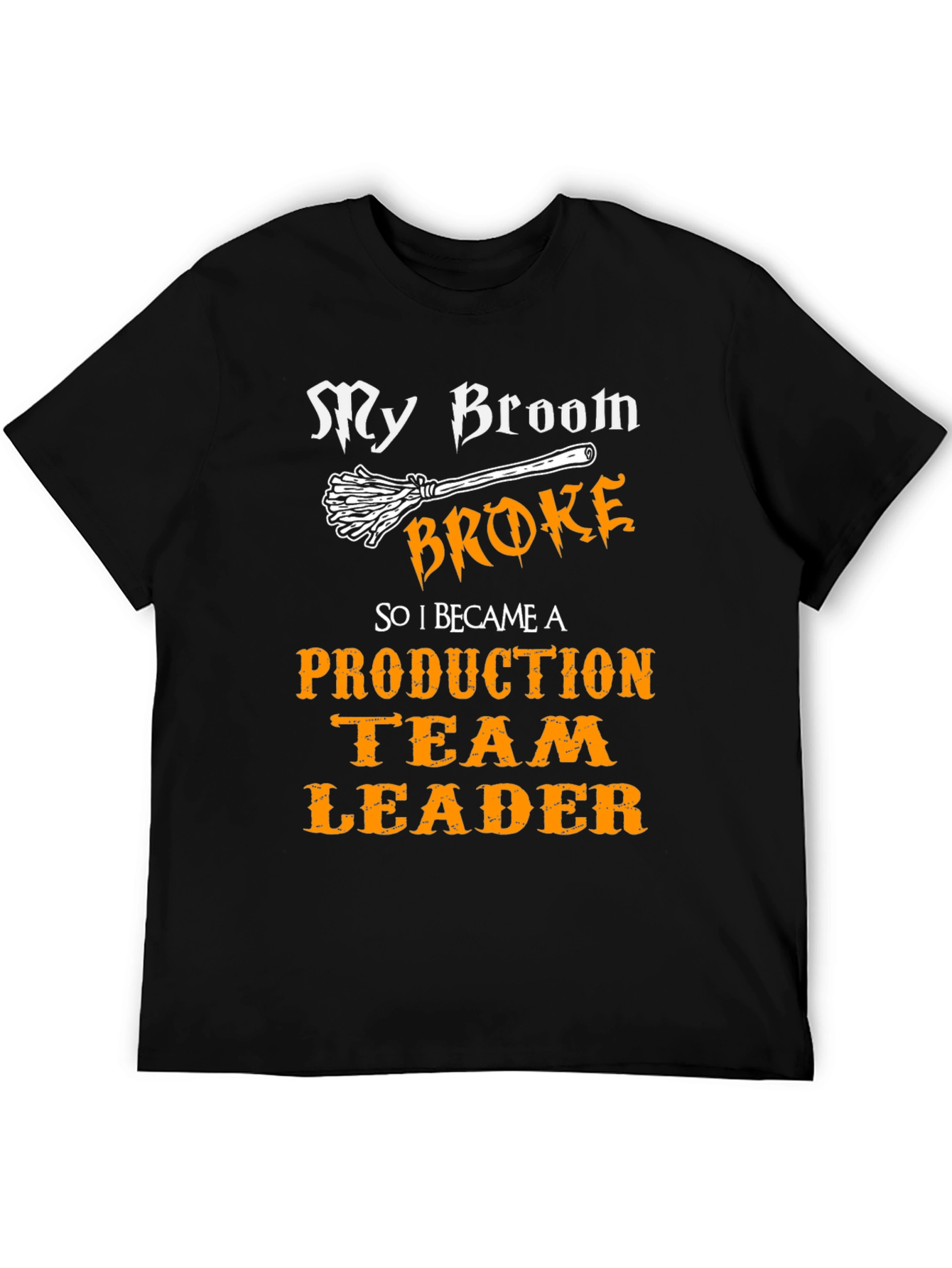 Funny Production Team Leader T-Shirt - My Broom Broke