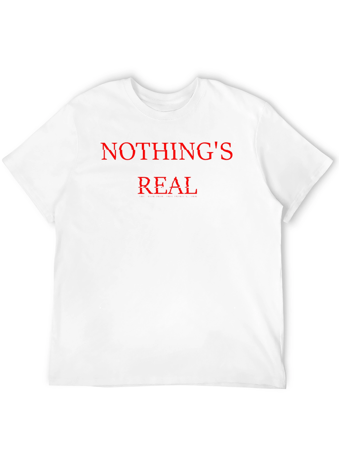 Nothings Real T-Shirt - Bold Statement Tee