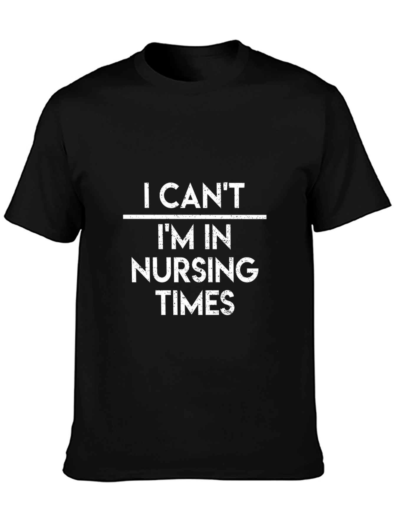 I Cant Im in Nursing Times T-Shirt