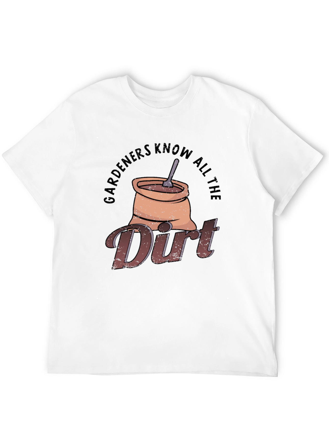 Gardeners Know All The Dirt T-Shirt