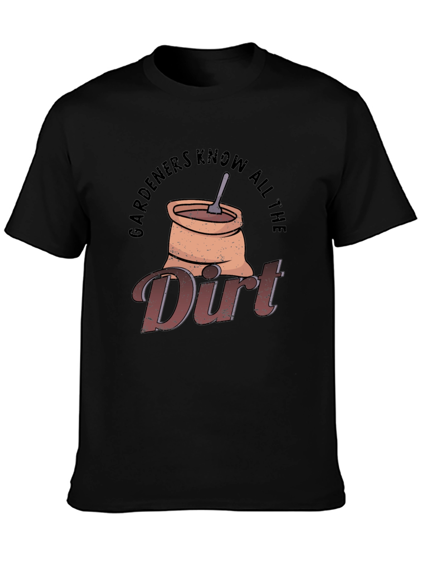 Gardeners Know All The Dirt T-Shirt