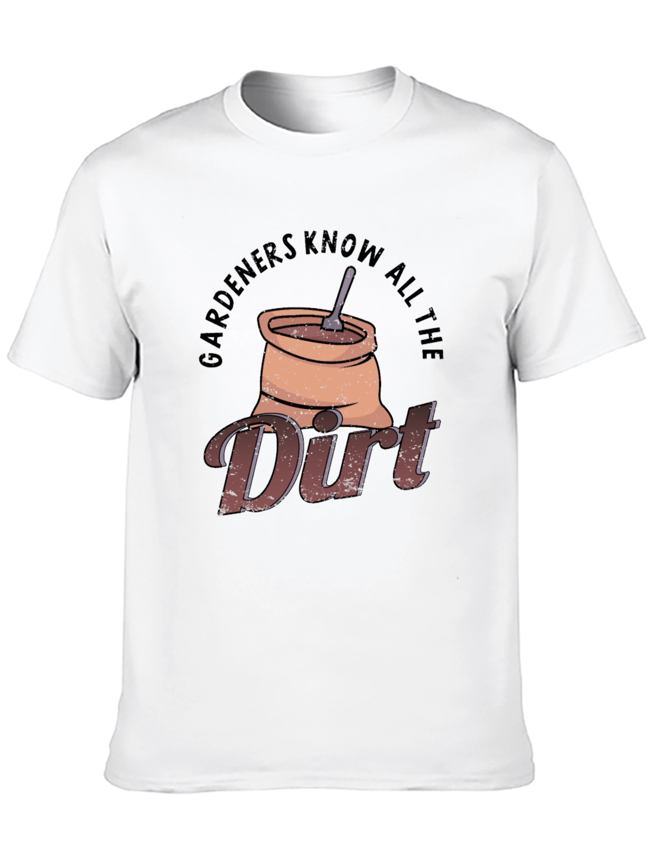 Gardeners Know All The Dirt T-Shirt