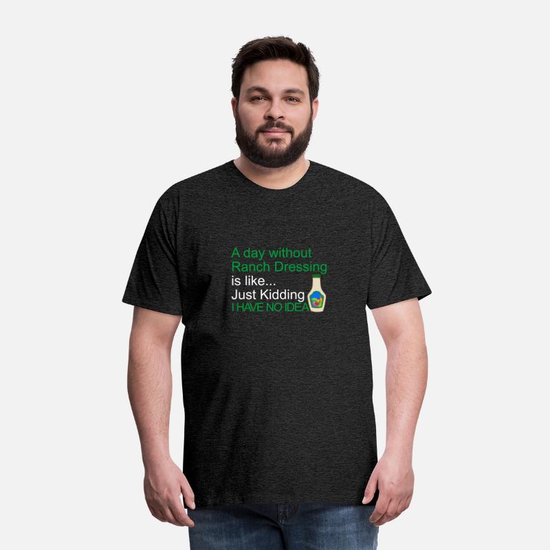 A Day Without Ranch Dressing I Have No Idea Ranch