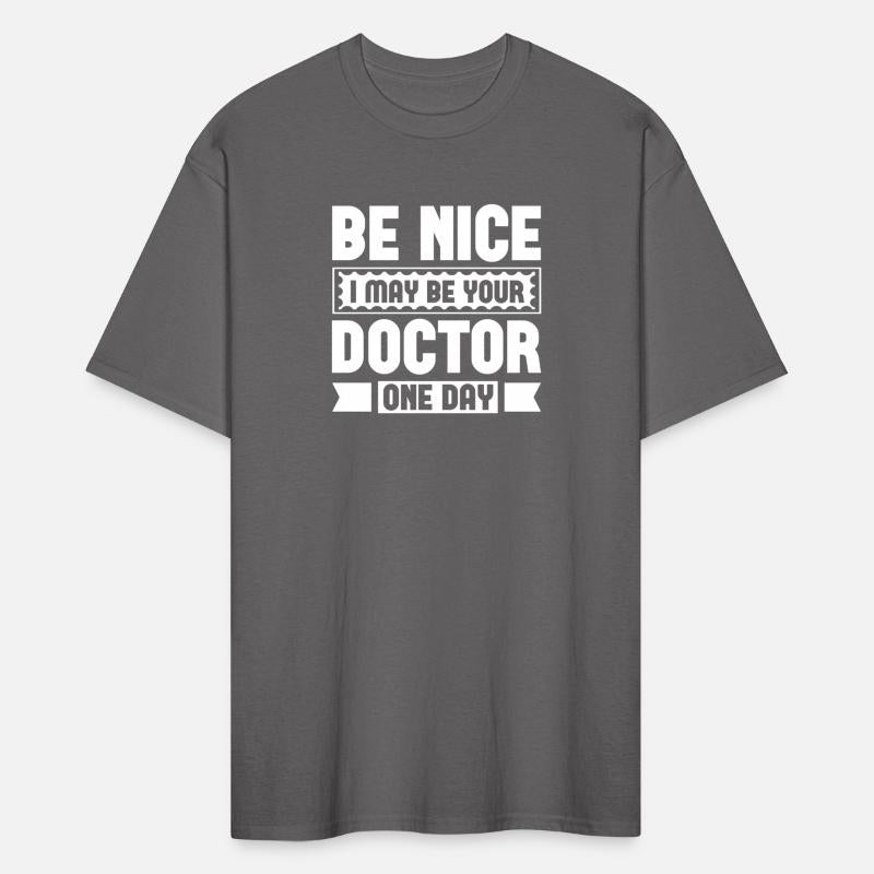 Be Nice I May Be Your Doctor One Day
