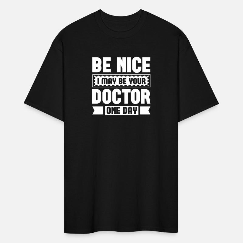 Be Nice I May Be Your Doctor One Day