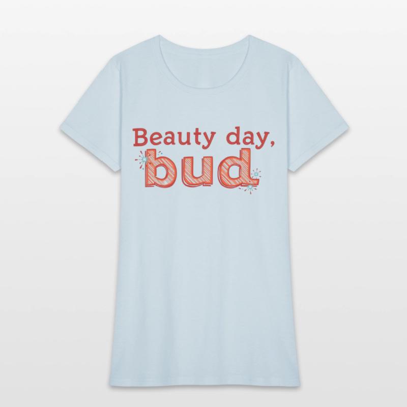 "Beauty Day, Bud" - A playful and uplifting t-shir