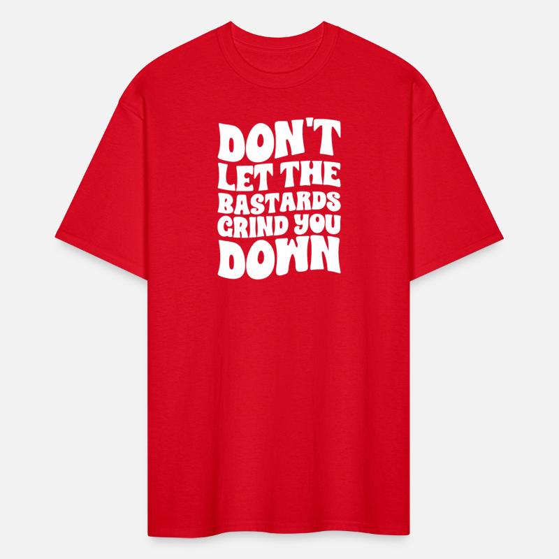 Don't Let The Bastards Grind You Down