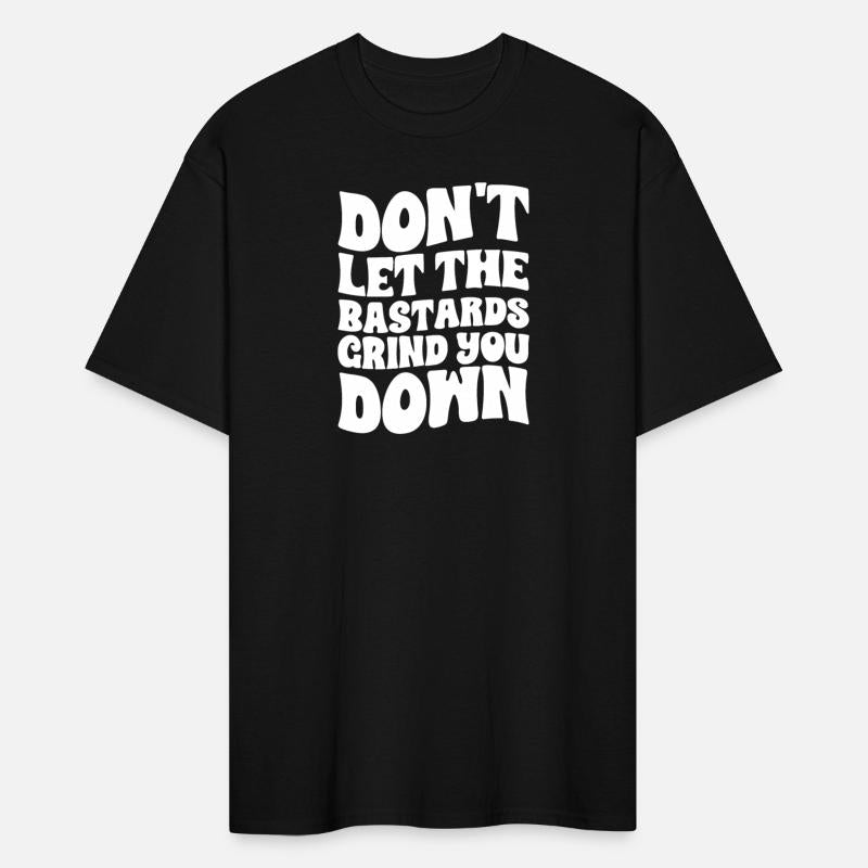 Don't Let The Bastards Grind You Down