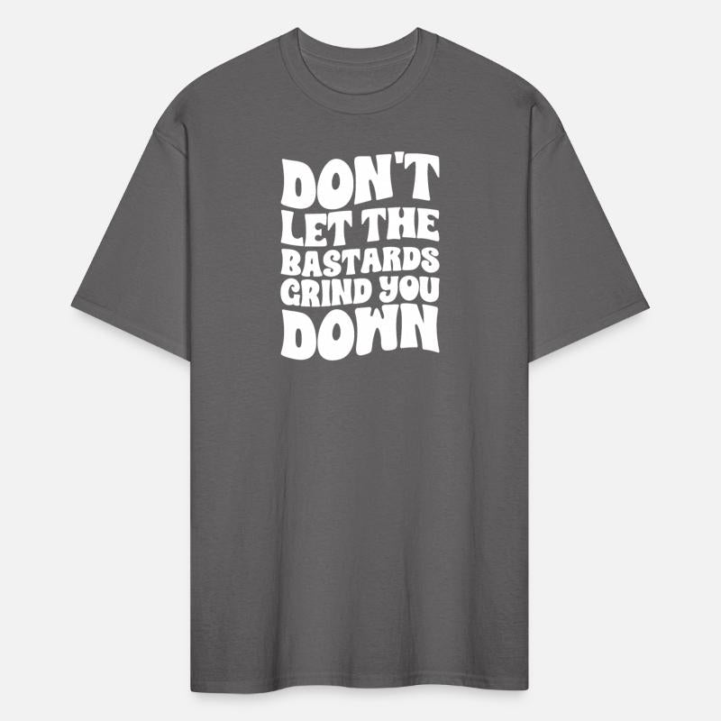 Don't Let The Bastards Grind You Down