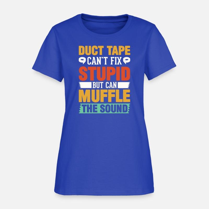 Duct Tape Can t Fix Stupid but can Muffle The Soun