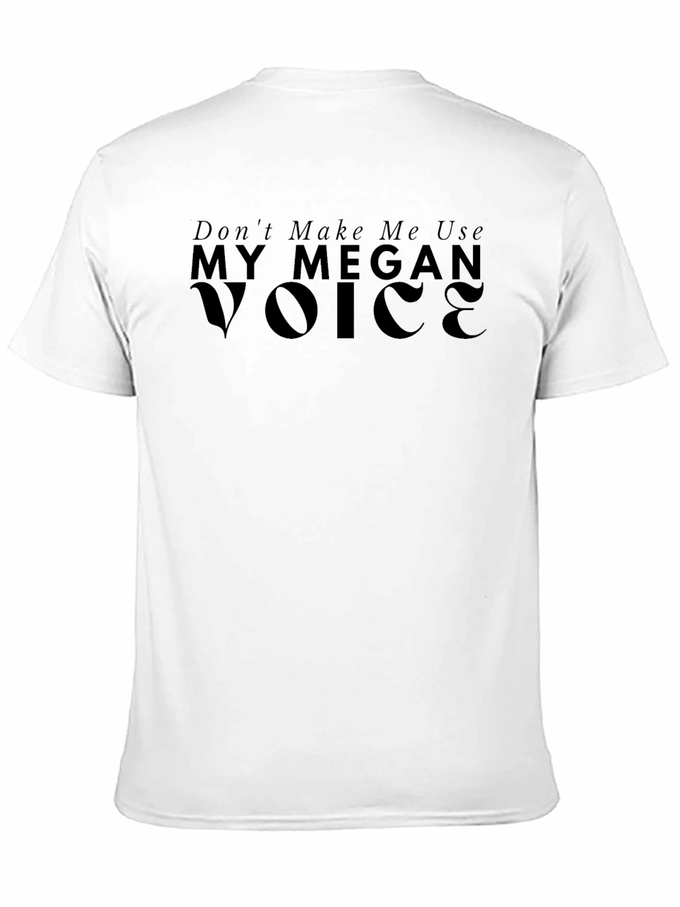 Dont Make Me Use My Megan Voice T-Shirt