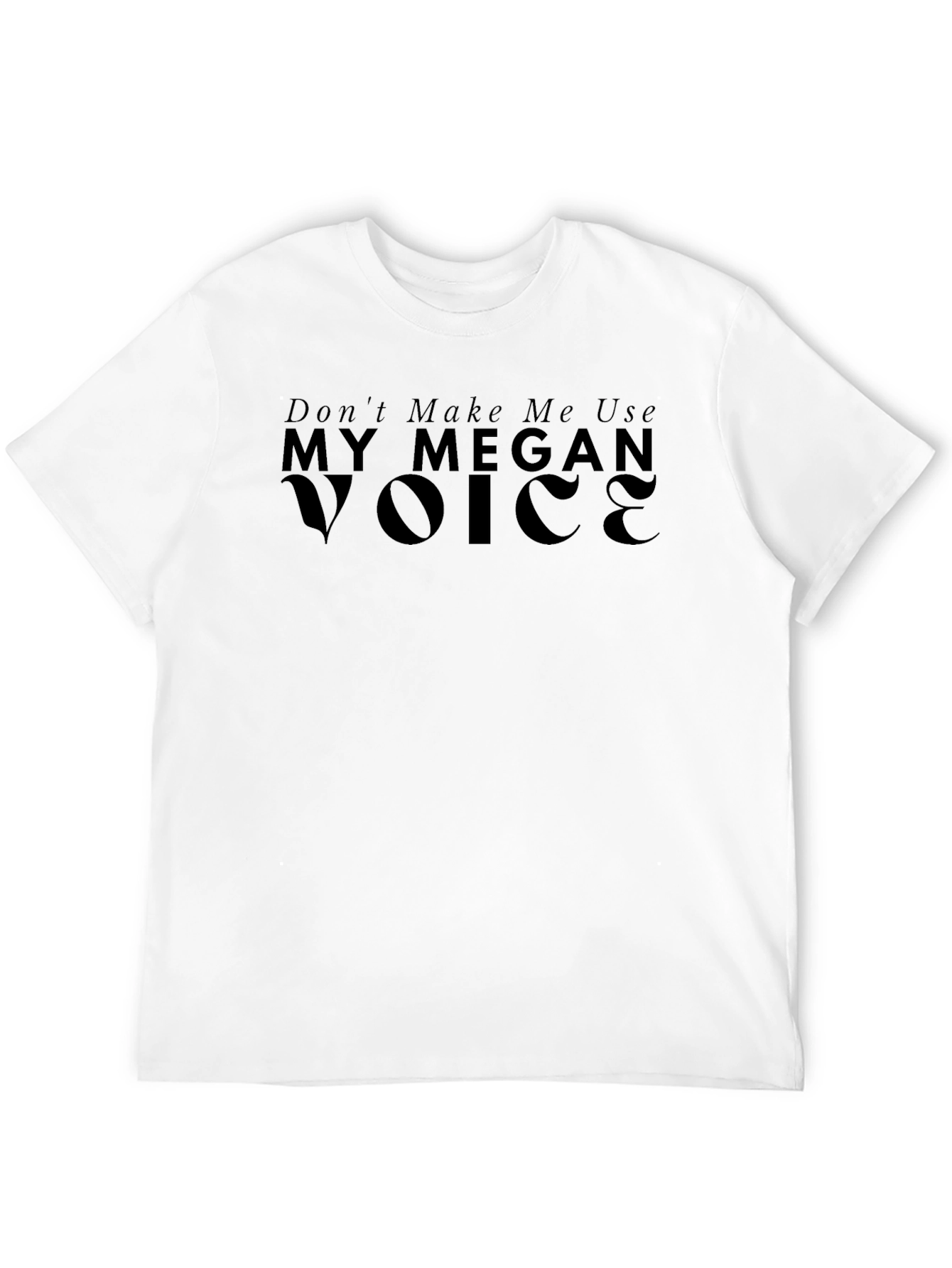Dont Make Me Use My Megan Voice T-Shirt