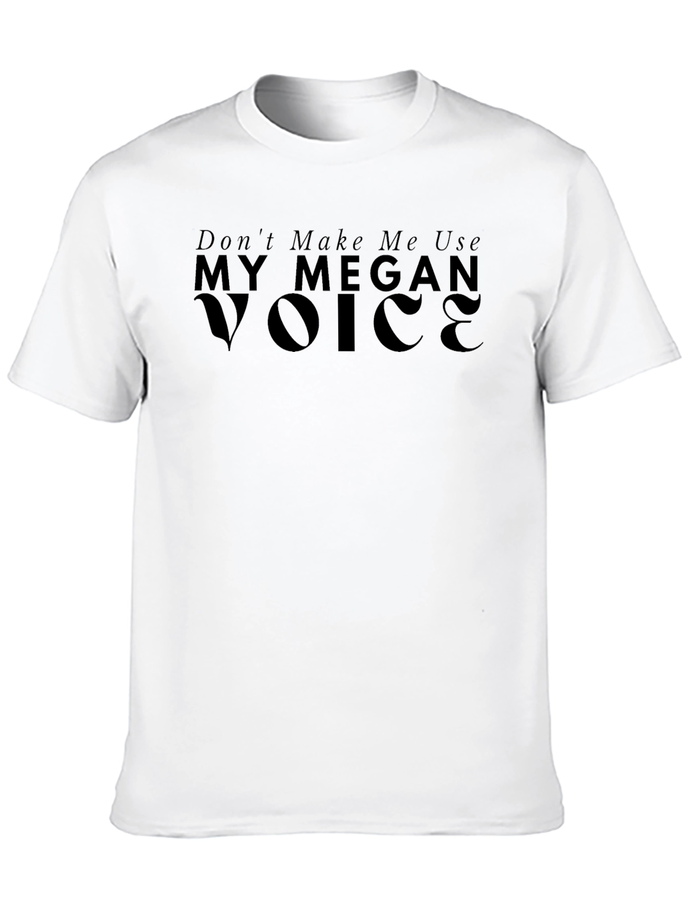 Dont Make Me Use My Megan Voice T-Shirt