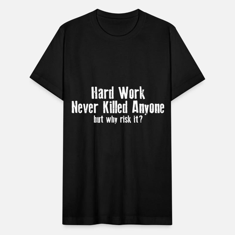 Hard Work Never Killed Anyone But Why Risk It T SH