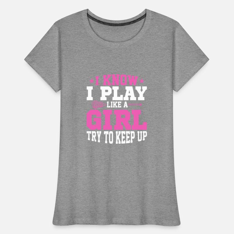 I Know I Play Like A Girl Try To Keep Up Player La