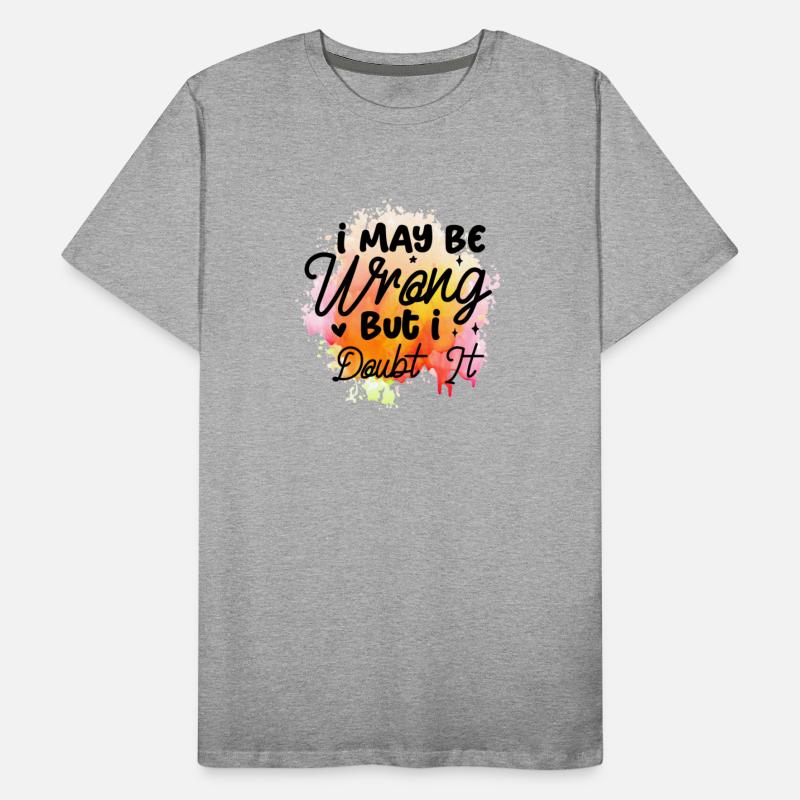 I May Be Wrong But I Doubt It Humor Sarcasm