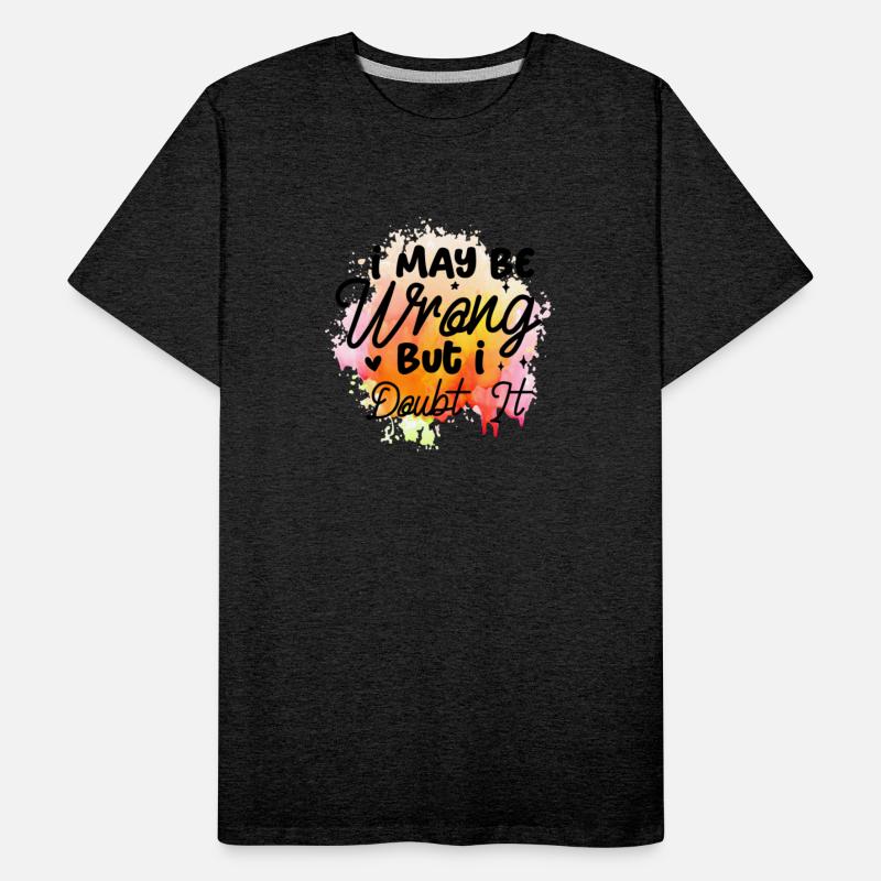 I May Be Wrong But I Doubt It Humor Sarcasm