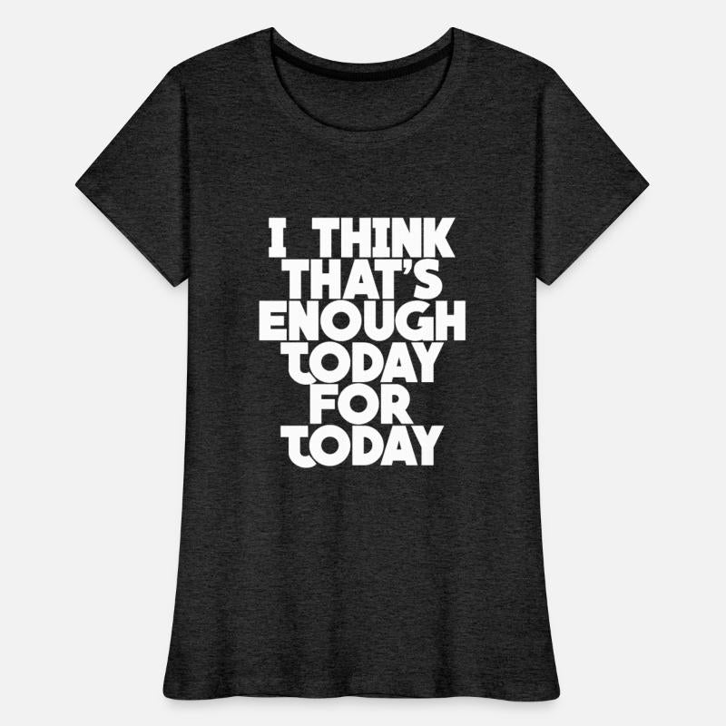 I Think That's Enough Today For Today