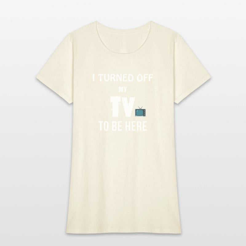 I TURNED OFF MY TV TO BE HERE