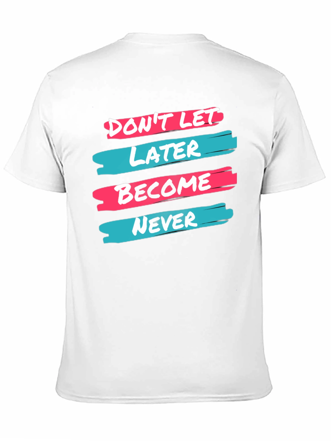Dont Let Later Become Never T-Shirt