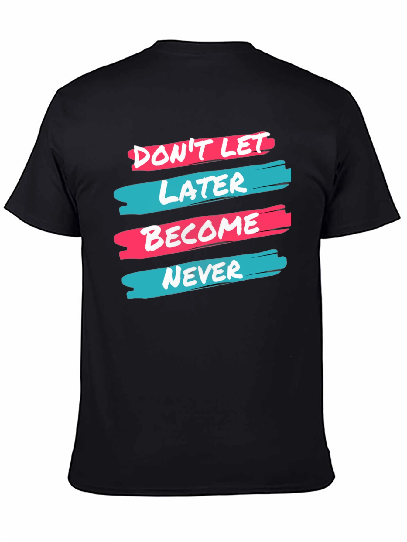 Dont Let Later Become Never T-Shirt