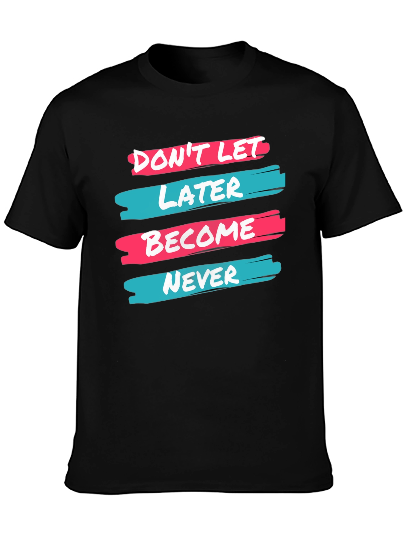 Dont Let Later Become Never T-Shirt