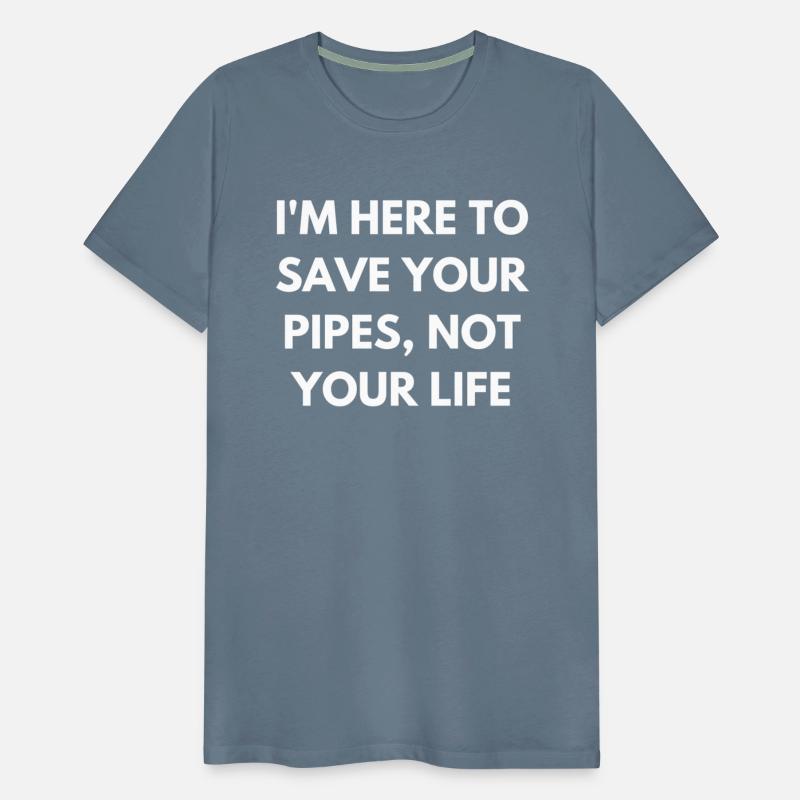 I'm here to save your pipes, not your life