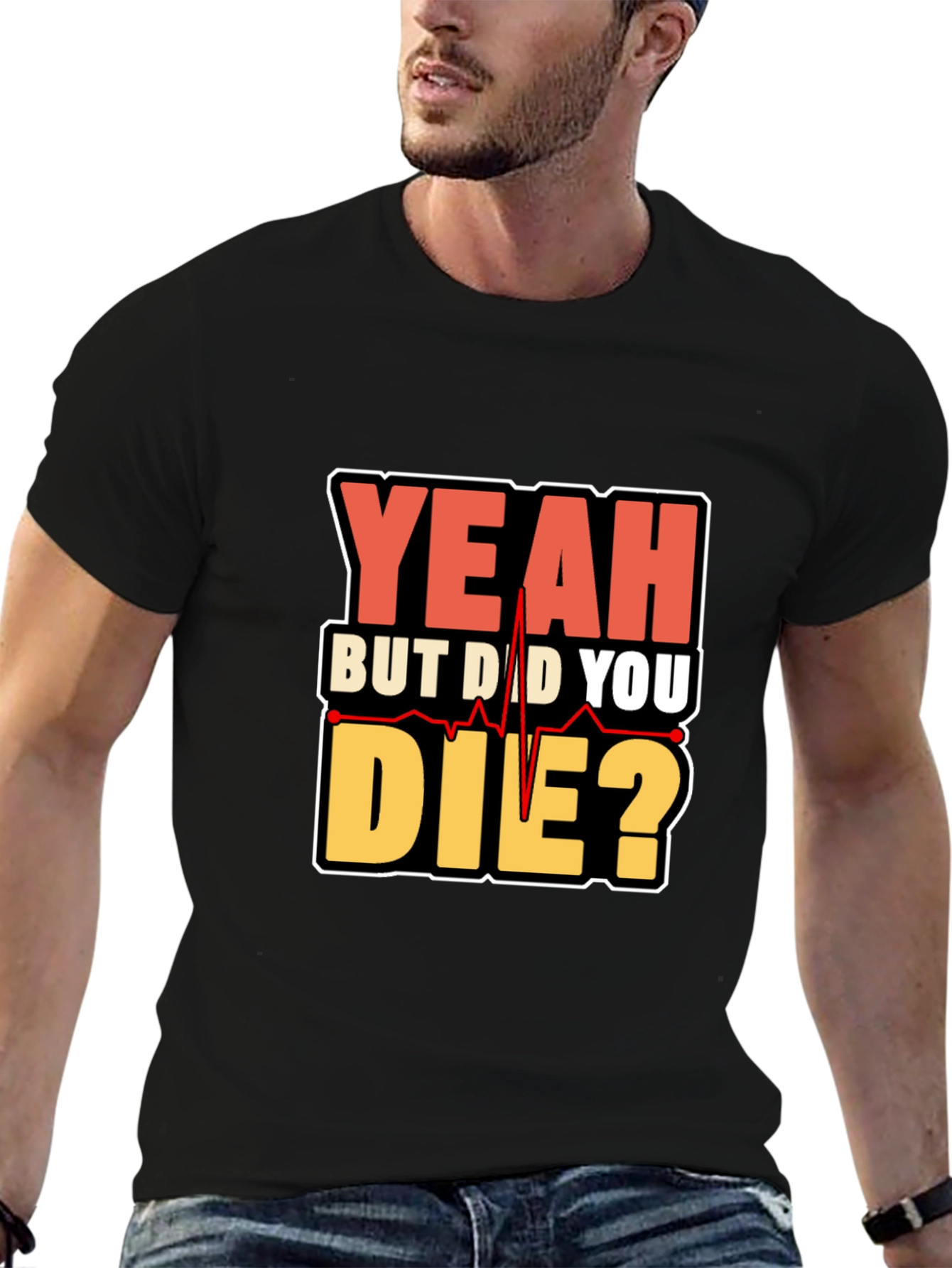 Yeah But Did You Die? Graphic T-Shirt