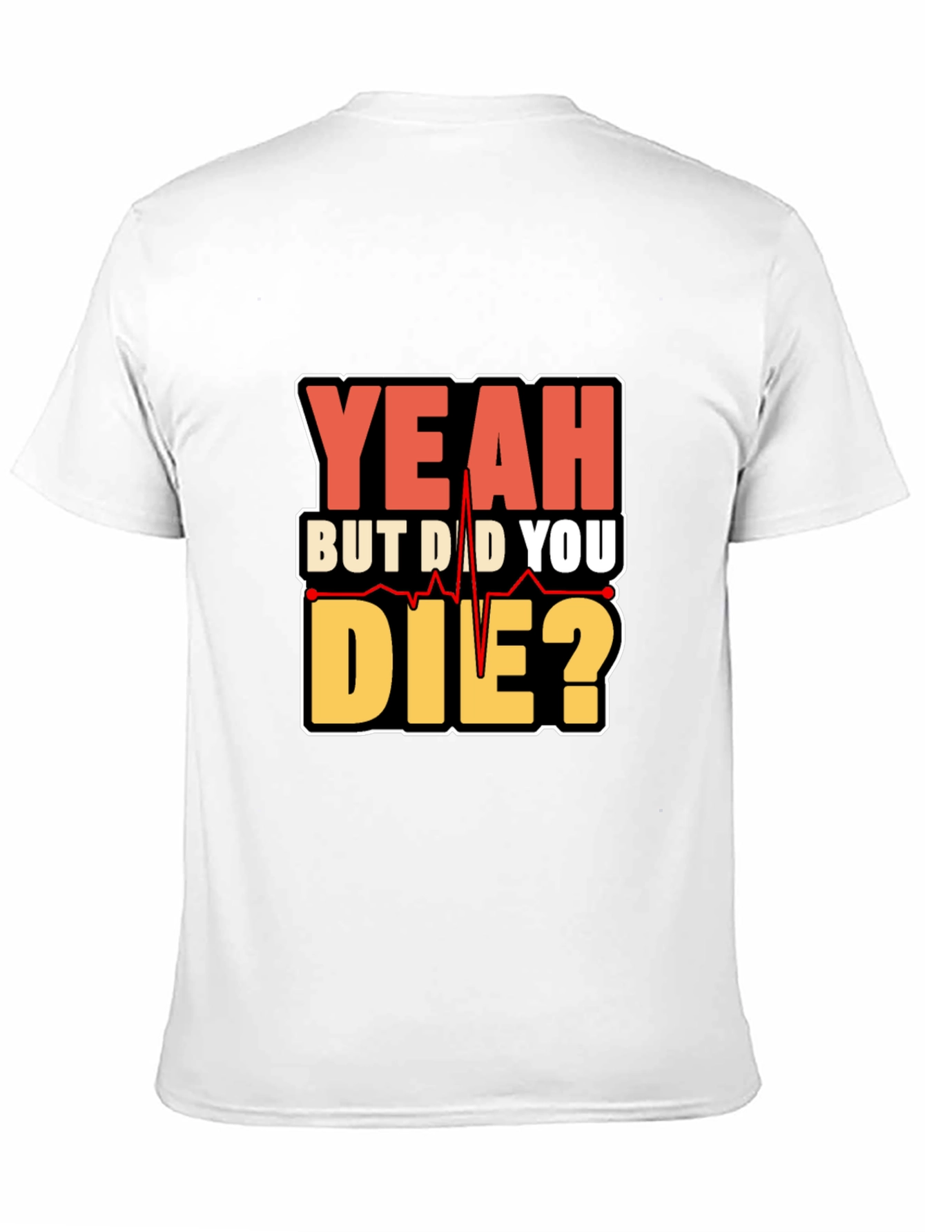 Yeah But Did You Die? Graphic T-Shirt